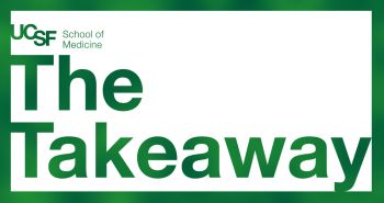 UCSF School of Medicine: The Takeaway 