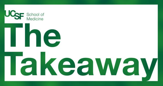 UCSF School of Medicine: The Takeaway 